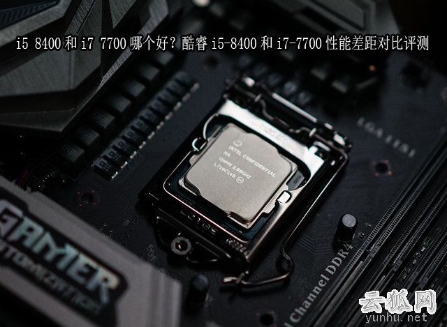i5 8400和i7 7700哪个好?酷睿i5-8400和i7-7700性能差距对比评测