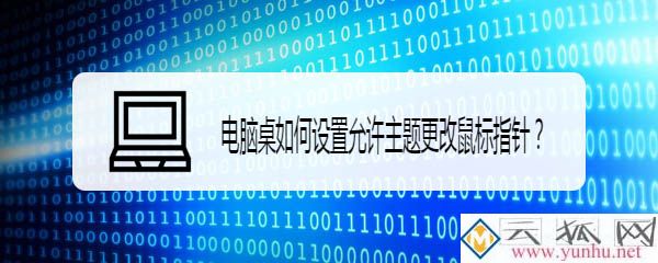 在哪里设置更改电脑鼠标指示箭头,怎么设置允许主题更改鼠标指针?