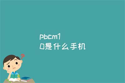 pbcm10 是什么手机型号?是梦境版吗