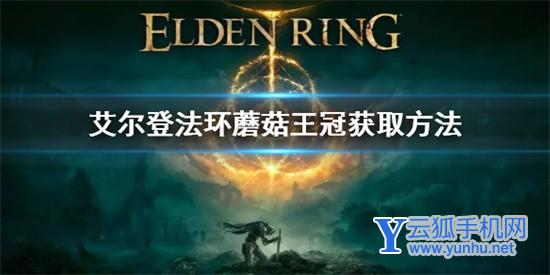 艾尔登法环在哪里获得蘑菇王冠 艾尔登法环蘑菇王冠获取方法介绍