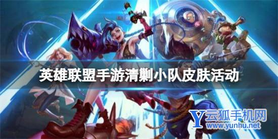 英雄联盟手游什么时候出清剿小队皮肤 英雄联盟手游清剿小队皮肤上线时间