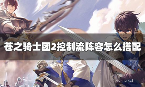 苍之骑士团2控制流阵容怎么搭配