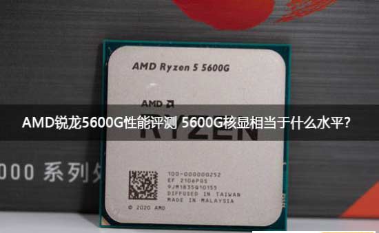 AMD锐龙5600G性能评测 5600G核显相当于什么水平？