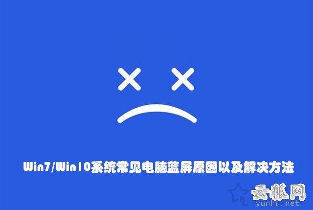 电脑蓝屏怎么解决?Win7/Win10系统常见电脑蓝屏原因以及解决方法