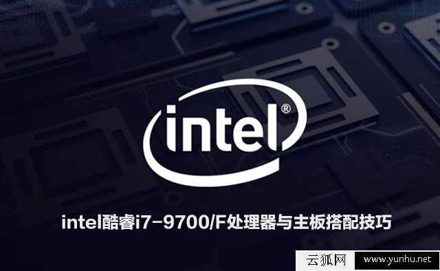 i79700/F配什么主板？intel酷睿i7-9700/F处理器与主板搭配技巧